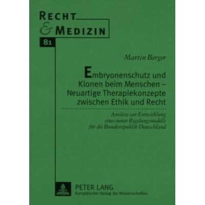 Embryonenschutz und Klonen beim Menschen - Neuartige Therapiekonzepte zwischen Ethik und Recht, Taschenbuch von Martin Berger, Peter Lang GmbH,