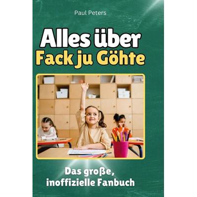 Alles über. Fack ju Göhte, Gebundene Ausgabe von Paul Peters, BoD - Books on Demand, 978-3-7591-1314-6