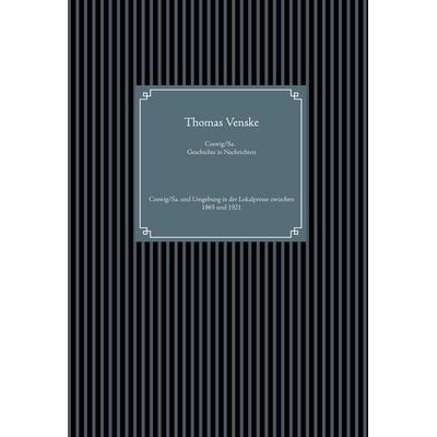 Coswig/Sa. Geschichte in Nachrichten, Gebundene Ausgabe von Thomas Venske, BoD – Books on Demand, 978-3-7534-8109-8