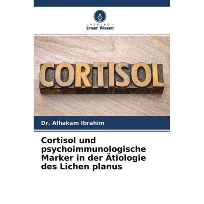 Cortisol und psychoimmunologische Marker in der Ätiologie des Lichen planus, Taschenbuch von Alhakam Ibrahim, Verlag Unser Wissen, 978-620-4-56221-6