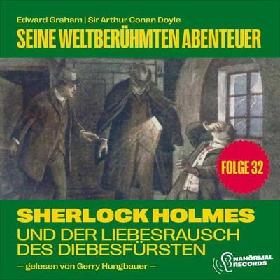 Sherlock Holmes und der Liebesrausch des Diebesfürsten (Seine weltberühmten Abenteuer, Folge 32) - Arthur Conan Doyle,Edward Graham, Audio,