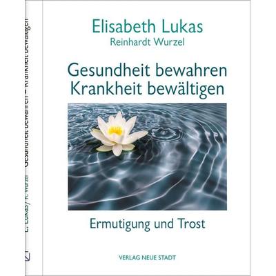 Gesundheit bewahren - Krankheit bewältigen, Gebundene Ausgabe von Elisabeth Lukas,Reinhardt Wurzel, Neue Stadt, 978-3-7346-1334-0
