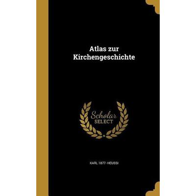 Atlas zur Kirchengeschichte, Gebundene Ausgabe von Karl Heussi, Creative Media Partners, LLC, 978-1-360-45356-9