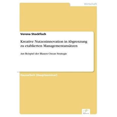 Kreative Nutzeninnovation in Abgrenzung zu etablierten Managementansätzen, Taschenbuch von Verena Stockfisch, BoD - Books on Demand, 978-3-96116-985-6