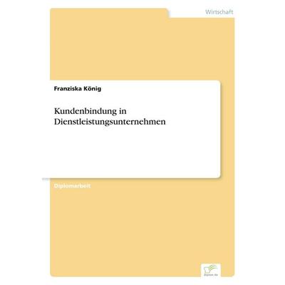 Kundenbindung in Dienstleistungsunternehmen, Taschenbuch von Franziska König, GRIN, 978-3-8386-5220-7