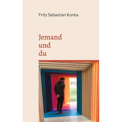 Jemand und du, Taschenbuch von Fritz Sebastian Konka, BoD – Books on Demand, 978-3-7557-8242-1