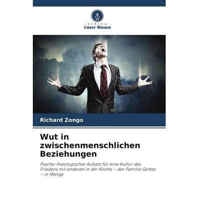 Wut in zwischenmenschlichen Beziehungen, Taschenbuch von Richard Zongo, Verlag Unser Wissen