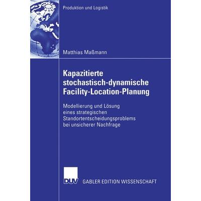 Kapazitierte stochastisch-dynamische Facility-Location-Planung, Taschenbuch von Matthias Massmann, Deutscher Universitätsverlag, 978-3-8350-0221-0