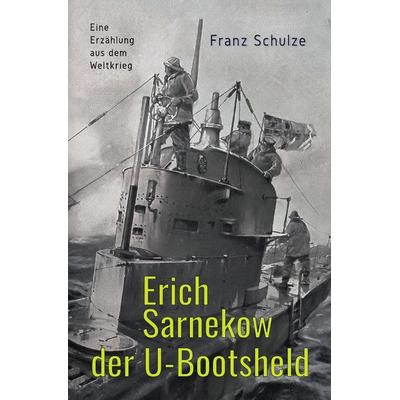 Erich Sarnekow der U-Bootsheld, Taschenbuch von Franz Schulze, Epubli, 978-3-7502-0791-2