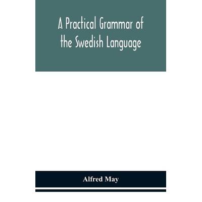 A Practical Grammar Of The Swedish Language; With Reading And Writing Exercises (Seventh Revised Edition), Taschenbuch von Alfred May, Alpha Editions,