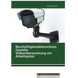 Beschäftigtendatenschutz: Gezielte Videoüberwachung am Arbeitsplatz, Fachbücher von Angelika Stauffer