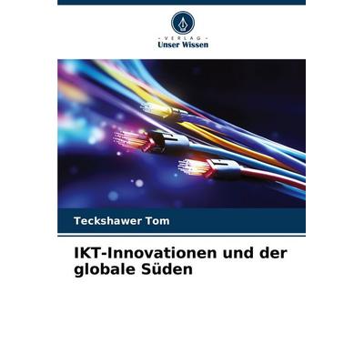IKT-Innovationen und der globale Süden, Taschenbuch von Teckshawer Tom, Verlag Unser Wissen, 978-620-7-35754-3