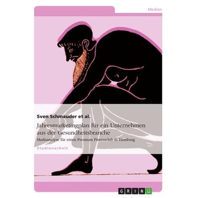 Jahresmarketingplan für ein Unternehmen aus der Gesundheitsbranche, Taschenbuch von Sven Schmauder et al., GRIN, 978-3-656-18413-3