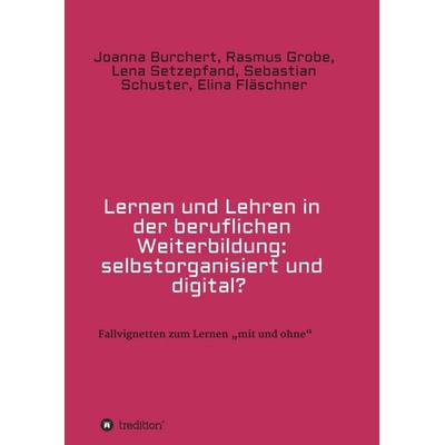 Lernen und Lehren in der beruflichen Weiterbildung: selbstorganisiert und digital?, Taschenbuch von Joanna Burchert,Rasmus Grobe,Lena