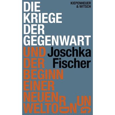 Die Kriege der Gegenwart und der Beginn einer neuen Weltordnung, Gebundene Ausgabe von Joschka Fischer, Kiepenheuer & Witsch