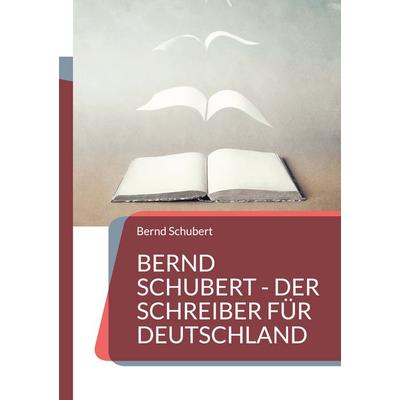 Bernd Schubert - Der Schreiber für Deutschland, Taschenbuch von Bernd Schubert, BoD – Books on Demand, 978-3-7568-1222-6
