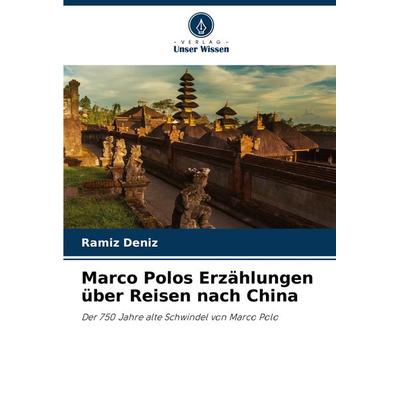 Marco Polos Erzählungen über Reisen nach China, Taschenbuch von Ramíz Deníz, Verlag Unser Wissen, 978-620-8-07479-1