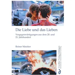 Die Liebe und das Lieben. Vergegenwärtigungen aus dem 20. und 21. Jahrhundert, Sachbücher von Reiner Matzker