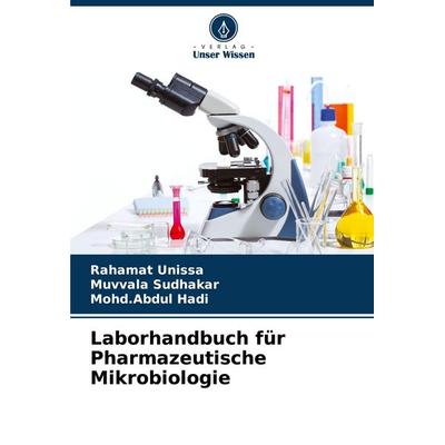 Laborhandbuch für Pharmazeutische Mikrobiologie, Taschenbuch von Rahamat Unissa,Muvvala Sudhakar,Mohd. Abdul Hadi, Verlag Unser Wissen,