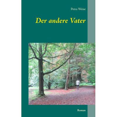 Der andere Vater, Taschenbuch von Petra Weise, BoD – Books on Demand, 978-3-7448-9570-5