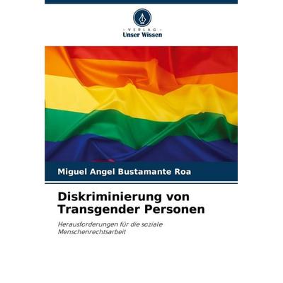 Diskriminierung von Transgender Personen, Taschenbuch von Miguel Angel Bustamante Roa, Verlag Unser Wissen, 978-620-7-12451-0