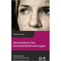 Mentalisieren bei Persönlichkeitsstörungen (Mentalisieren in Klinik und Praxis, Bd. 8), Fachbücher von Sebastian Euler