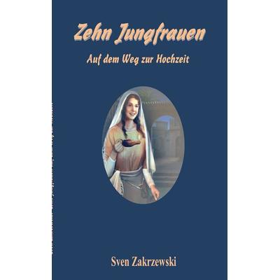 Zehn Jungfrauen, Taschenbuch von Sven Zakrzewski, BoD – Books on Demand, 978-3-696-35419-0