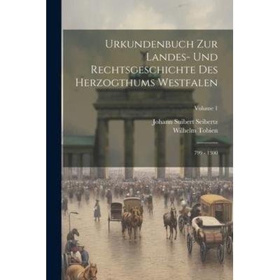 Urkundenbuch Zur Landes- Und Rechtsgeschichte Des Herzogthums Westfalen: 799 - 1300; Volume 1, Taschenbuch von Johann Suibert Seibertz,Wilhelm Tobien,