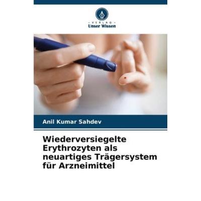 Wiederversiegelte Erythrozyten als neuartiges Trägersystem für Arzneimittel, Taschenbuch von Anil Kumar Sahdev, Verlag Unser Wissen, 978-620-6-56618-2