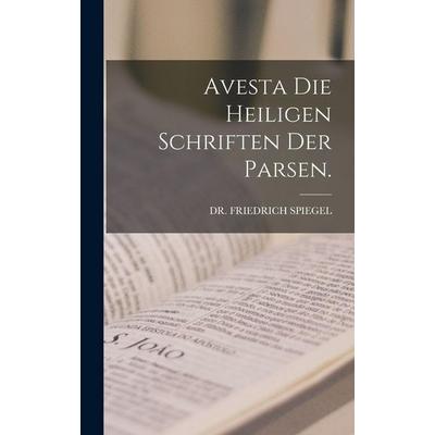 Avesta die heiligen Schriften der Parsen., Gebundene Ausgabe von Friedrich Spiegel, Legare Street Press, 978-1-01-686547-0