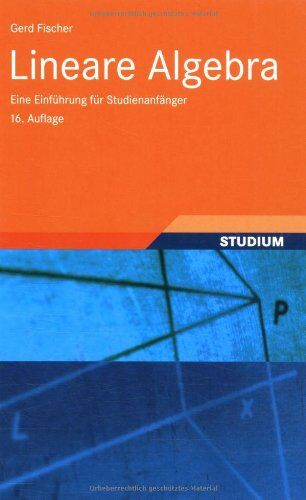 Gerd Fischer - Lineare Algebra: Eine Einführung für Studienanfänger (Grundkurs Mathematik) - Preis vom 09.10.2026 07:28:09 h