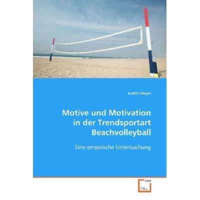 Meyer J: Motive und Motivation in der TrendsportartBeachvoll, Taschenbuch von J. Meyer, VDM, 978-3-639-08947-9