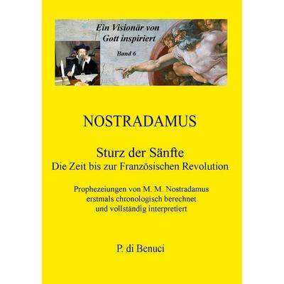 Ein Visionär von Gott inspiriert - Nostradamus, Taschenbuch von P. di Benuci, BoD – Books on Demand, 978-3-7526-0616-4