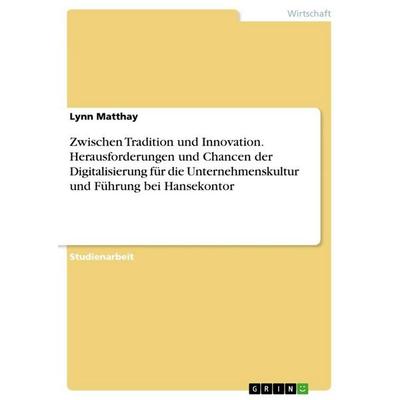 Zwischen Tradition und Innovation. Herausforderungen und Chancen der Digitalisierung für die Unternehmenskultur und Führung bei Hansekontor,