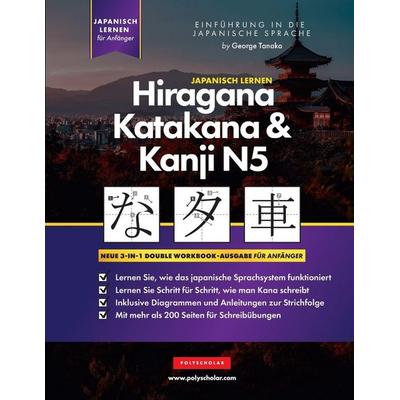 Lernen Japanisch Hiragana, Katakana und Kanji N5 - Arbeitsbuch für Anfänger, Taschenbuch von George Tanaka, Polyscholar, 978-1-957884-17-2