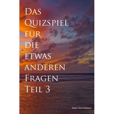 Das Quizspiel für die etwas anderen Fragen / Das Quizspiel für die etwas anderen Fragen Teil 3, Taschenbuch von Chris Delasoul, Epubli,