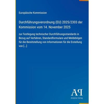 Durchführungsverordnung (EU) 2025/2303 der Kommission vom 14. November 2025, Gebundene Ausgabe von Europäische Kommission, Antiphon Verlag,