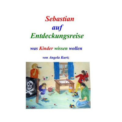 Sebastian auf Entdeckungsreise, Taschenbuch von Angela Kurtz, BoD – Books on Demand, 978-3-8391-3775-8
