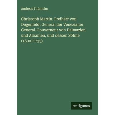 Christoph Martin, Freiherr von Degenfeld, General der Venezianer, General-Gouverneur von Dalmazien und Albanien, und dessen Söhne (1600-1733),