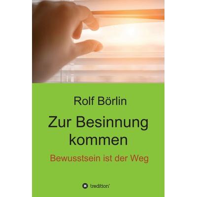 Zur Besinnung kommen, Gebundene Ausgabe von Rolf Börlin, Tredition, 978-3-347-09255-6