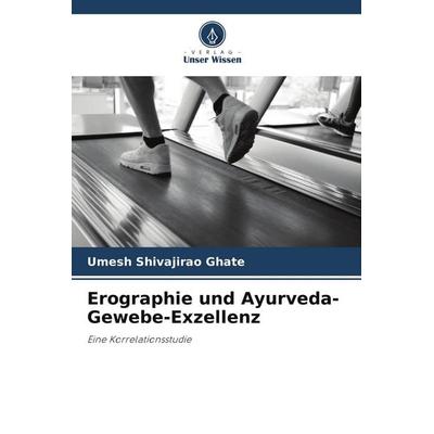 Erographie und Ayurveda-Gewebe-Exzellenz, Taschenbuch von Umesh Shivajirao Ghate, Verlag Unser Wissen, 978-620-5-12310-2