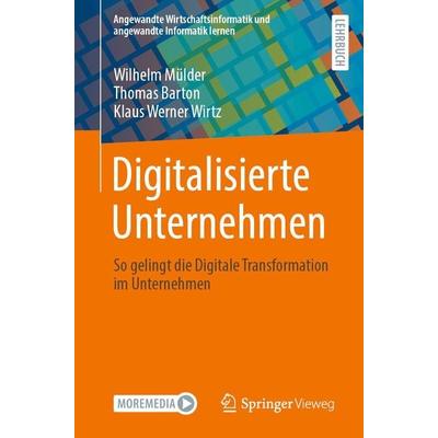 Digitalisierte Unternehmen von Wilhelm Mülder,Thomas Barton,Klaus Werner Wirtz, Springer Fachmedien Wiesbaden, 978-3-658-43437-3