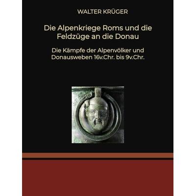 Die Alpenkriege Roms und die Feldzüge an die Donau, Taschenbuch von Walter Krüger, Tredition, 978-3-384-22148-3