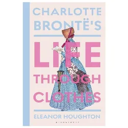 Charlotte Brontë's Life Through Clothes, Belletristik von Eleanor Houghton