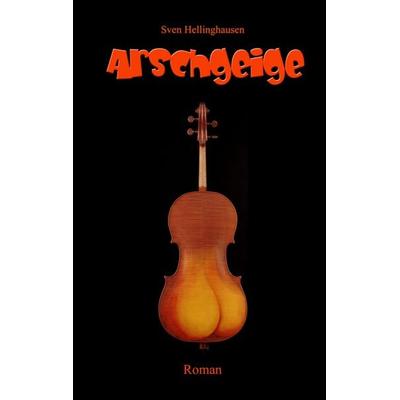 Arschgeige, Taschenbuch von Sven Hellinghausen, BoD – Books on Demand, 978-3-8370-1778-6