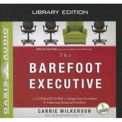 The Barefoot Executive (Library Edition): The Ultimate Guide to Being Your Own Boss and Achieving Financial Freedom - Carrie Wilkerson, CD,