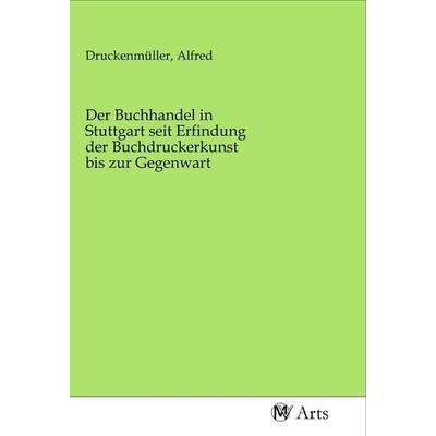 Der Buchhandel in Stuttgart seit Erfindung der Buchdruckerkunst bis zur Gegenwart, Taschenbuch von , MV-Arts, 978-3-96871-455-4