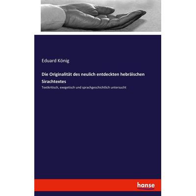 Die Originalität des neulich entdeckten hebräischen Sirachtextes, Taschenbuch von Eduard König, Hansebooks, 978-3-7436-0474-2