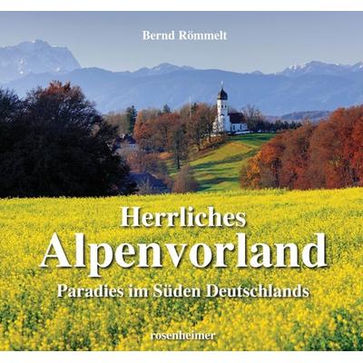 Herrliches Alpenvorland, Gebundene Ausgabe von Bernd Römmelt, Rosenheimer Verlagshaus, 978-3-475-54050-9