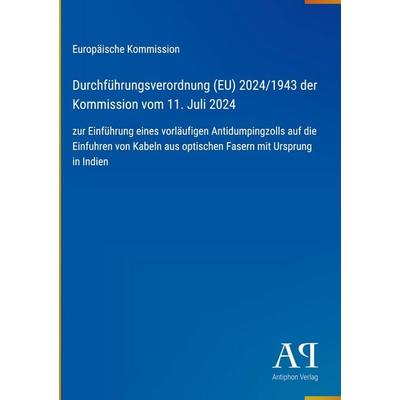 Durchführungsverordnung (EU) 2024/1943 der Kommission vom 11. Juli 2024, Gebundene Ausgabe von Europäische Kommission, Antiphon Verlag,